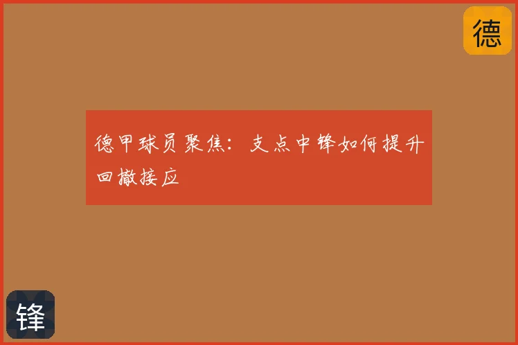 德甲球员聚焦：支点中锋如何提升回撤接应