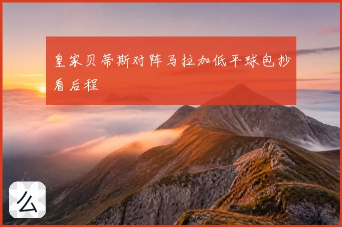 皇家贝蒂斯对阵马拉加低平球包抄看后程